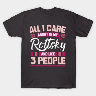 All I Care About Is My Rottsky And Like 3 People T-Shirt